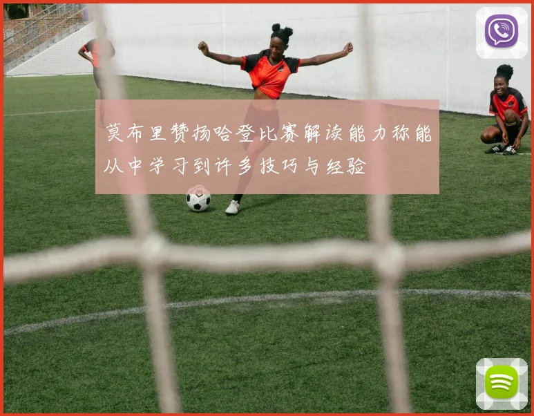 莫布里赞扬哈登比赛解读能力称能从中学习到许多技巧与经验