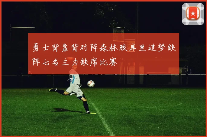 勇士背靠背对阵森林狼库里追梦缺阵七名主力缺席比赛