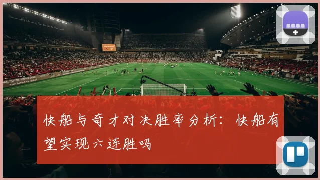 快船与奇才对决胜率分析：快船有望实现六连胜吗