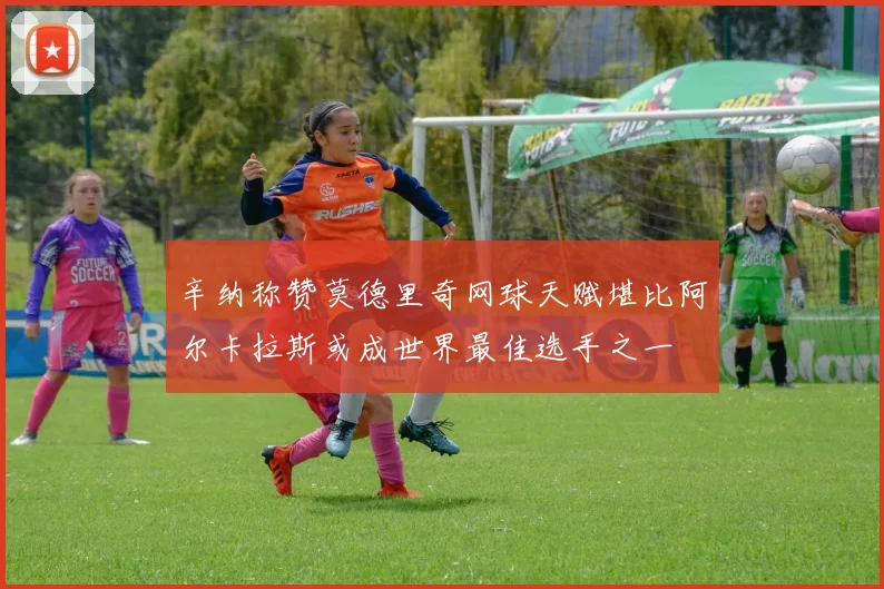 辛纳称赞莫德里奇网球天赋堪比阿尔卡拉斯或成世界最佳选手之一