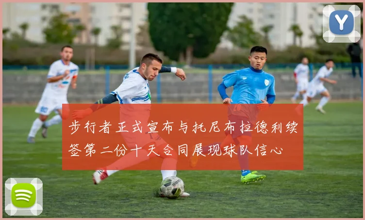 步行者正式宣布与托尼布拉德利续签第二份十天合同展现球队信心