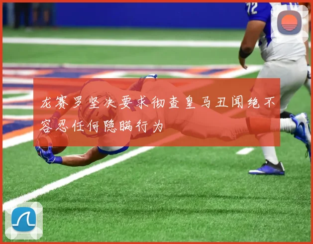 龙赛罗坚决要求彻查皇马丑闻绝不容忍任何隐瞒行为